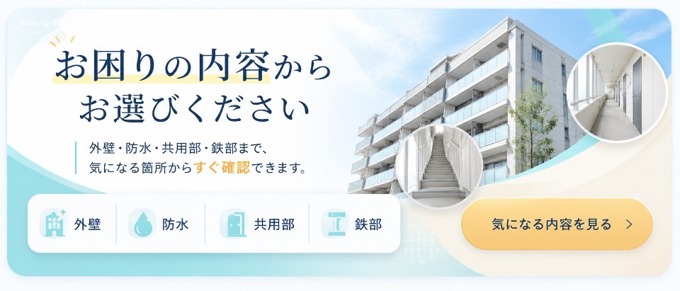 お困りの内容からお選びください 外壁 防水 共用部 鉄部まで気になる箇所から確認できます